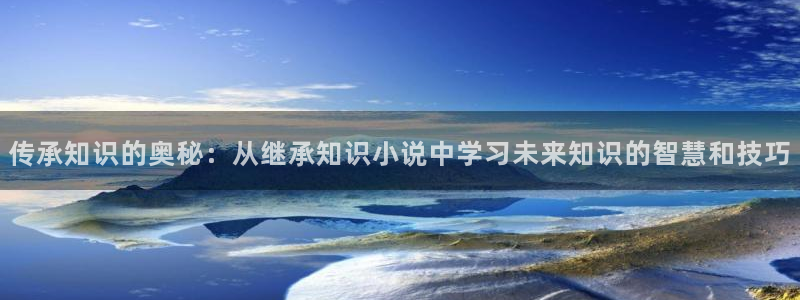 起点女频小说：传承知识的奥秘：从继承知识小说中学习未来知识的智慧和技巧